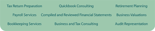 Tax return preparation, compiled and reviewed financial statements bookkeeping services, quickbook consulting, payroll services, business and tax consulting, retirement planning, business valuations, audit representation